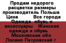 Продам недорого расцветки размеры производитель Польша  › Цена ­ 700 - Все города Одежда, обувь и аксессуары » Женская одежда и обувь   . Московская обл.,Лосино-Петровский г.